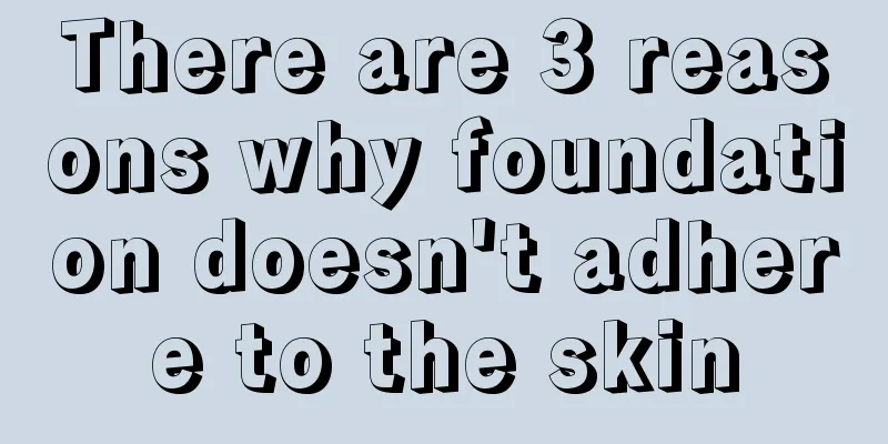 There are 3 reasons why foundation doesn't adhere to the skin