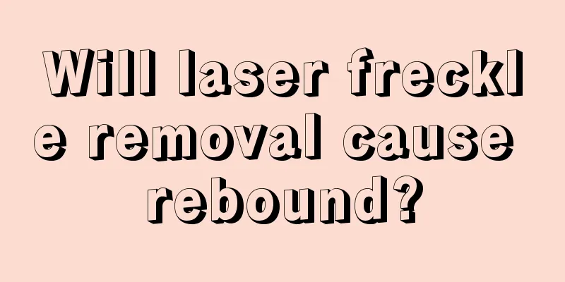 Will laser freckle removal cause rebound?