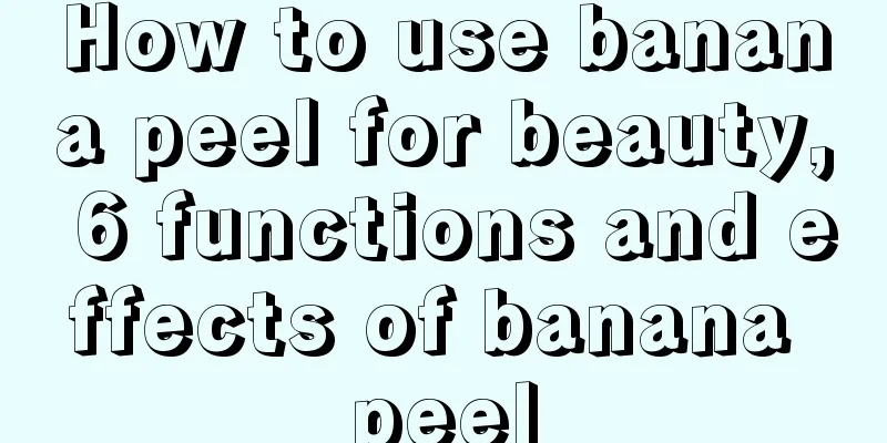 How to use banana peel for beauty, 6 functions and effects of banana peel