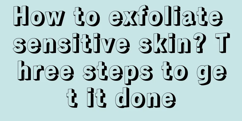 How to exfoliate sensitive skin? Three steps to get it done