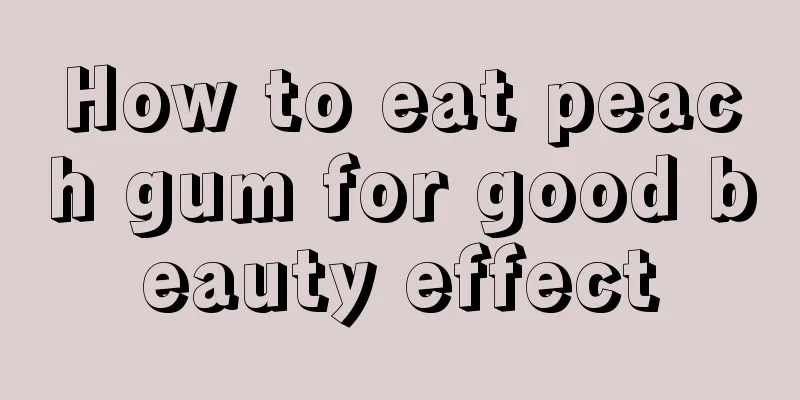 How to eat peach gum for good beauty effect