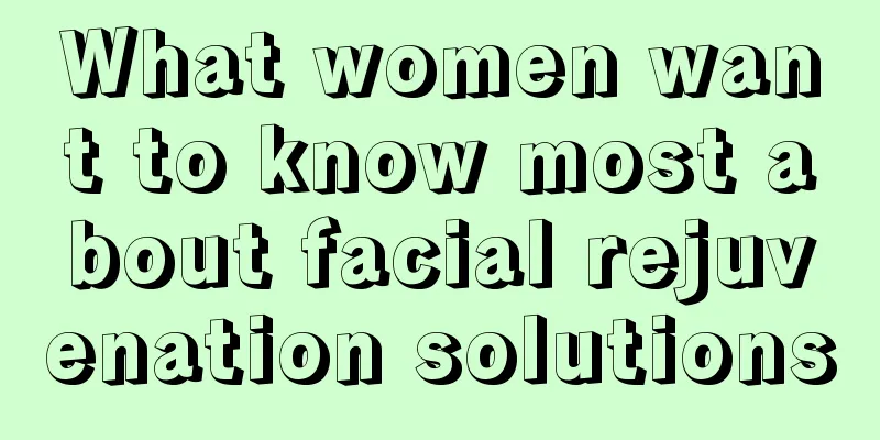 What women want to know most about facial rejuvenation solutions