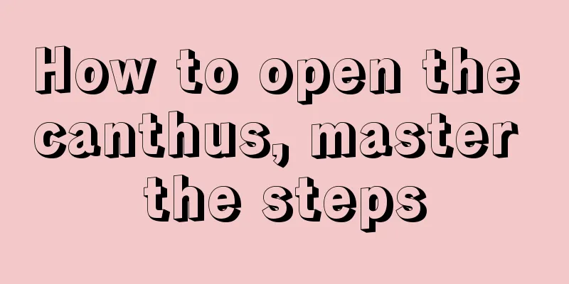 How to open the canthus, master the steps