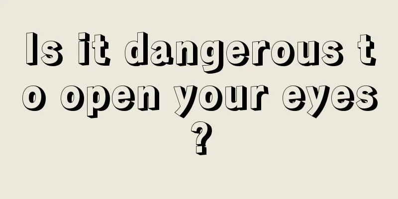 Is it dangerous to open your eyes?