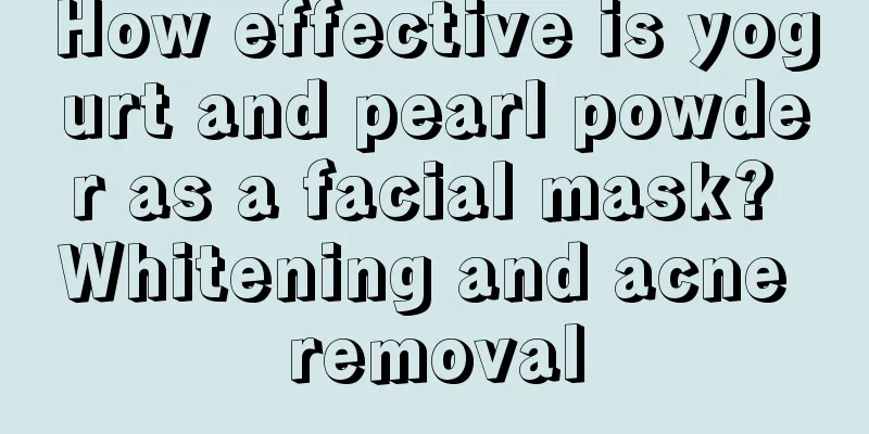 How effective is yogurt and pearl powder as a facial mask? Whitening and acne removal