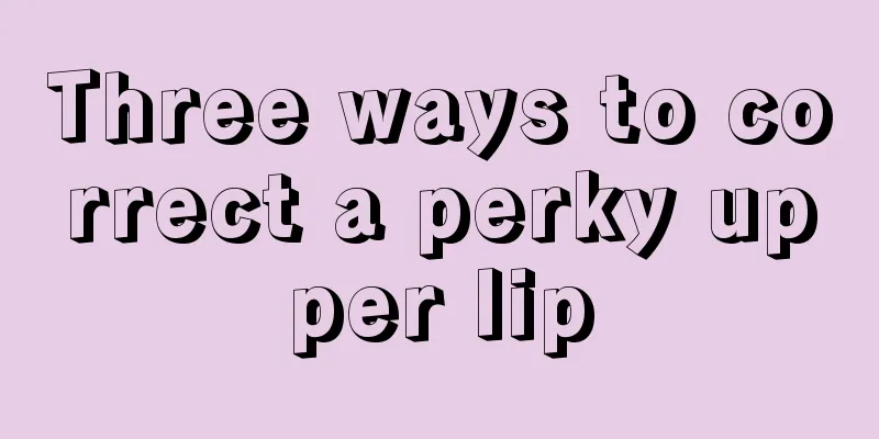 Three ways to correct a perky upper lip