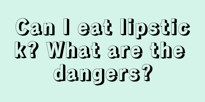 Can I eat lipstick? What are the dangers?