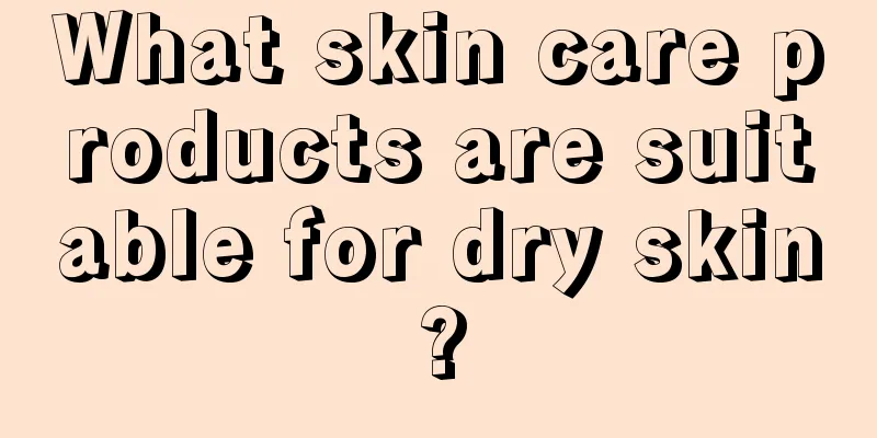 What skin care products are suitable for dry skin?