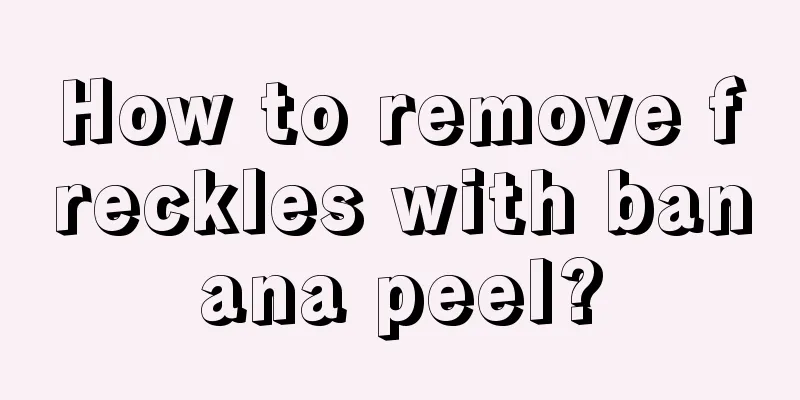 How to remove freckles with banana peel?