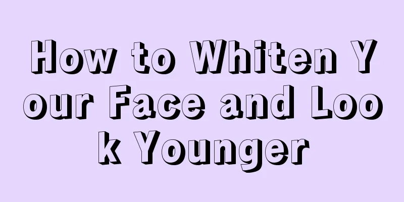 How to Whiten Your Face and Look Younger