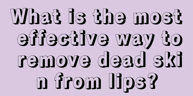 What is the most effective way to remove dead skin from lips?