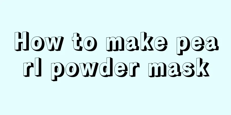 How to make pearl powder mask