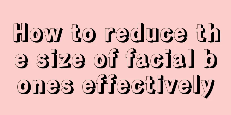 How to reduce the size of facial bones effectively