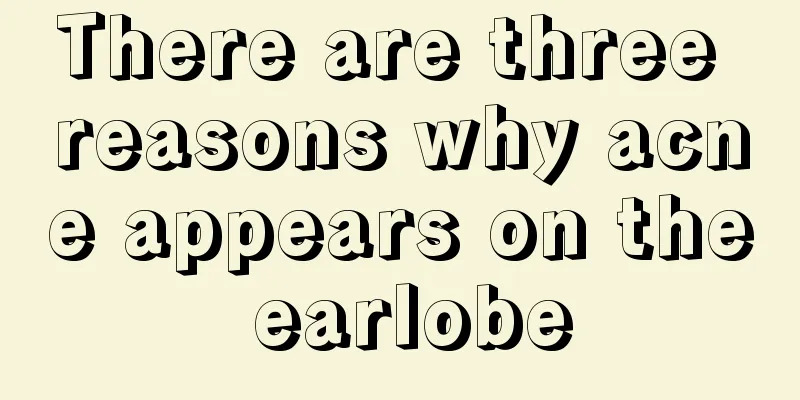 There are three reasons why acne appears on the earlobe