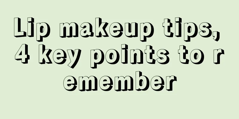 Lip makeup tips, 4 key points to remember