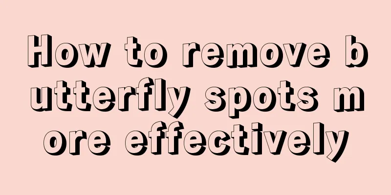 How to remove butterfly spots more effectively