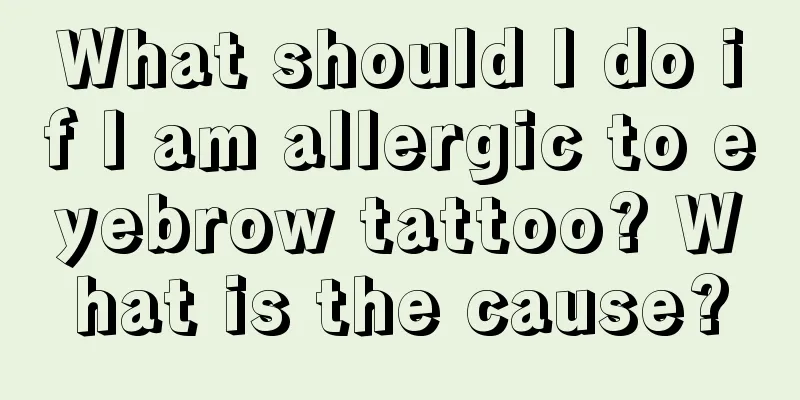 What should I do if I am allergic to eyebrow tattoo? What is the cause?