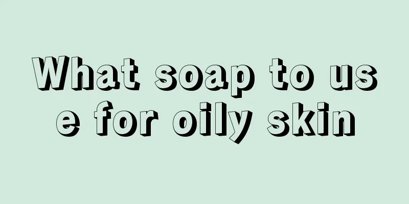 What soap to use for oily skin