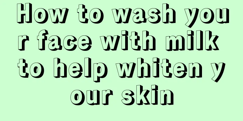 How to wash your face with milk to help whiten your skin