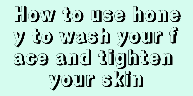 How to use honey to wash your face and tighten your skin