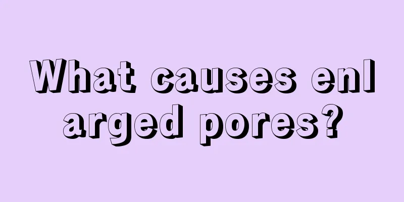 What causes enlarged pores?