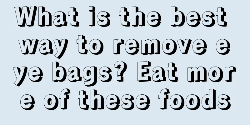 What is the best way to remove eye bags? Eat more of these foods