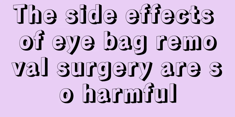 The side effects of eye bag removal surgery are so harmful