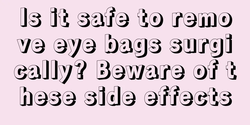 Is it safe to remove eye bags surgically? Beware of these side effects