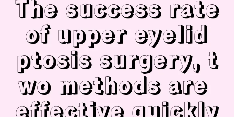 The success rate of upper eyelid ptosis surgery, two methods are effective quickly