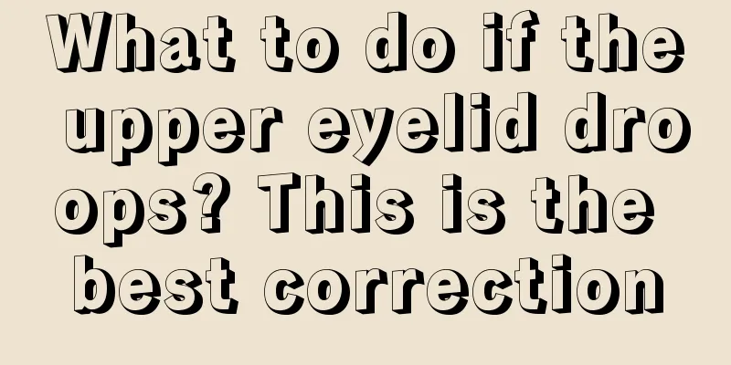 What to do if the upper eyelid droops? This is the best correction