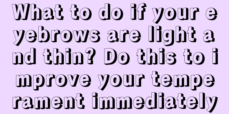 What to do if your eyebrows are light and thin? Do this to improve your temperament immediately