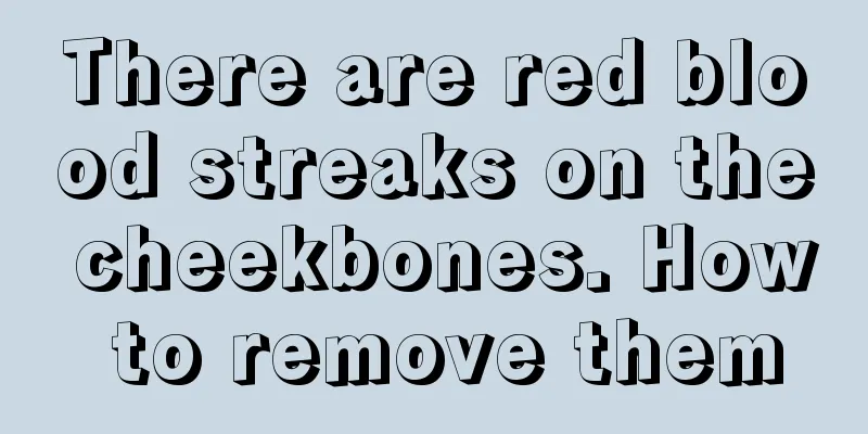 There are red blood streaks on the cheekbones. How to remove them