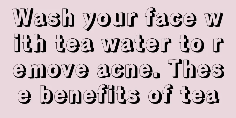 Wash your face with tea water to remove acne. These benefits of tea