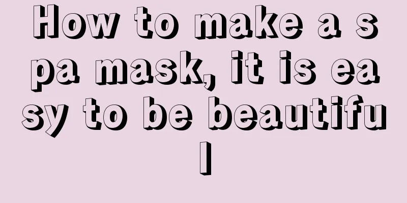 How to make a spa mask, it is easy to be beautiful