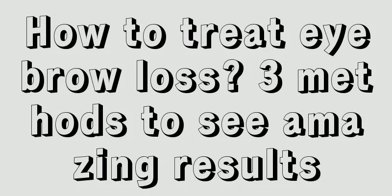 How to treat eyebrow loss? 3 methods to see amazing results