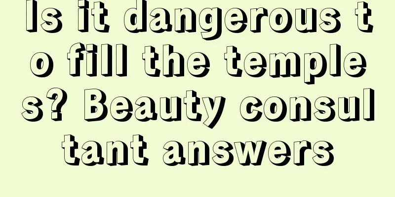 Is it dangerous to fill the temples? Beauty consultant answers