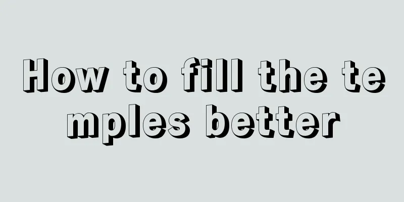 How to fill the temples better