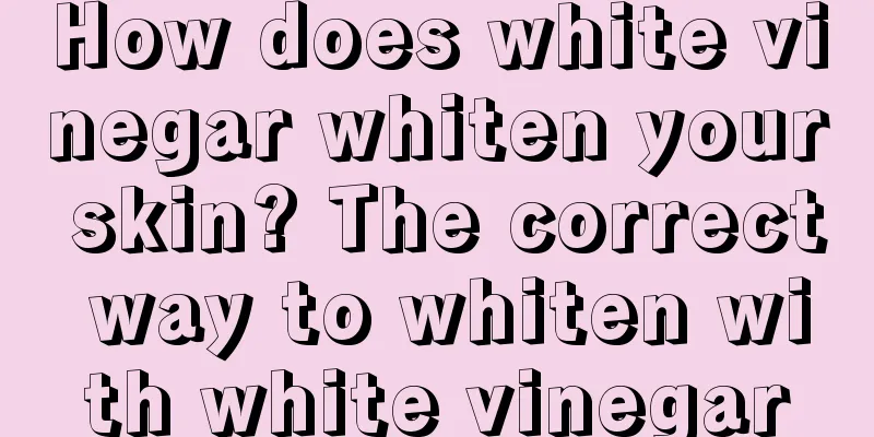 How does white vinegar whiten your skin? The correct way to whiten with white vinegar