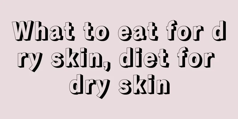 What to eat for dry skin, diet for dry skin