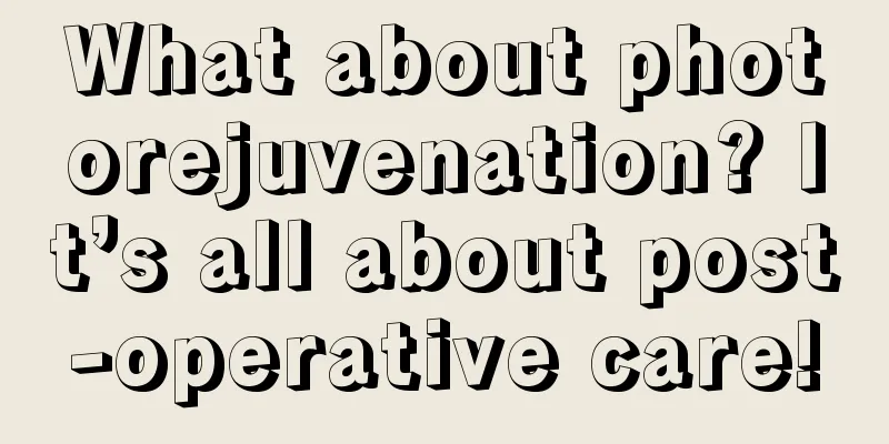 What about photorejuvenation? It’s all about post-operative care!