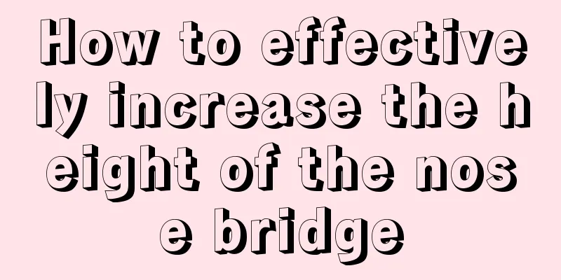 How to effectively increase the height of the nose bridge