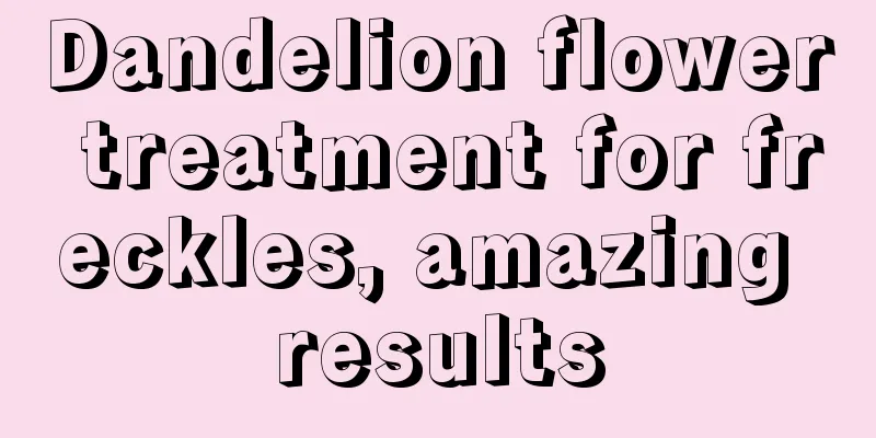 Dandelion flower treatment for freckles, amazing results