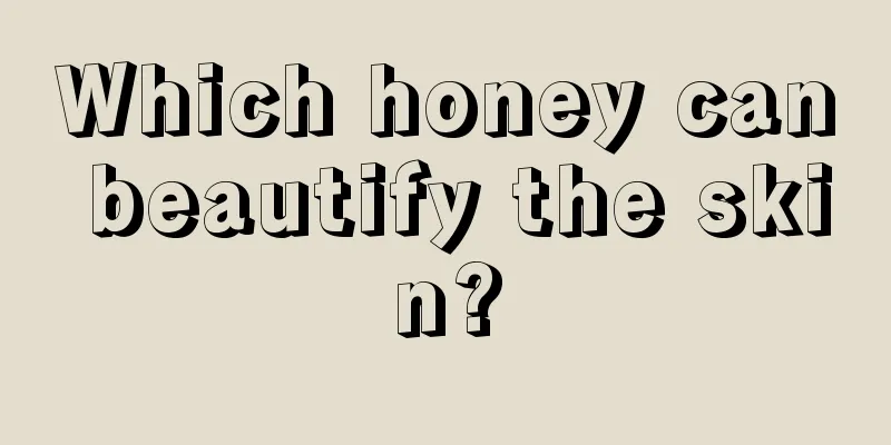 Which honey can beautify the skin?