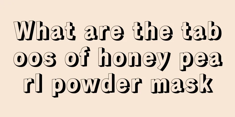 What are the taboos of honey pearl powder mask