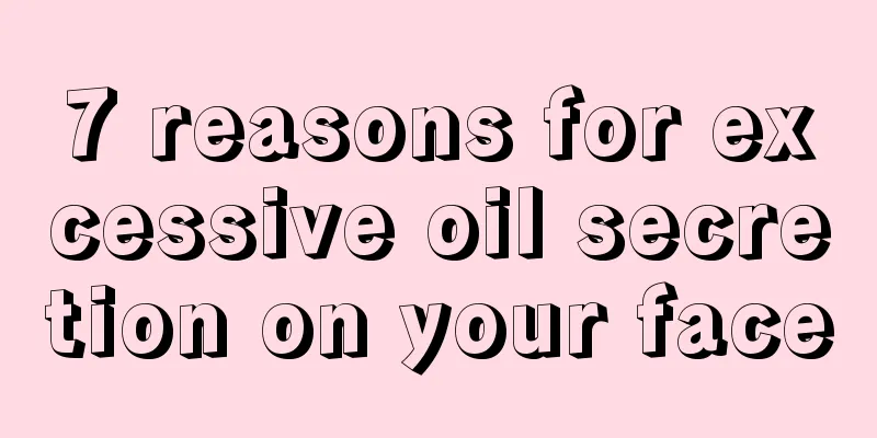 7 reasons for excessive oil secretion on your face