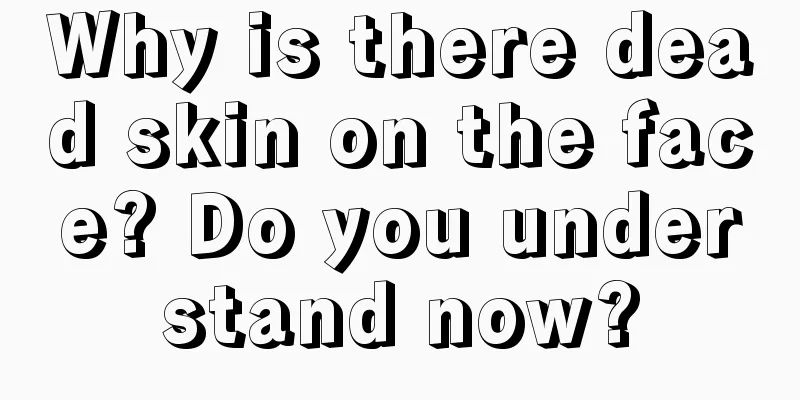 Why is there dead skin on the face? Do you understand now?