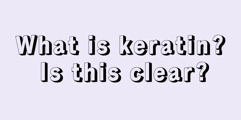 What is keratin? Is this clear?