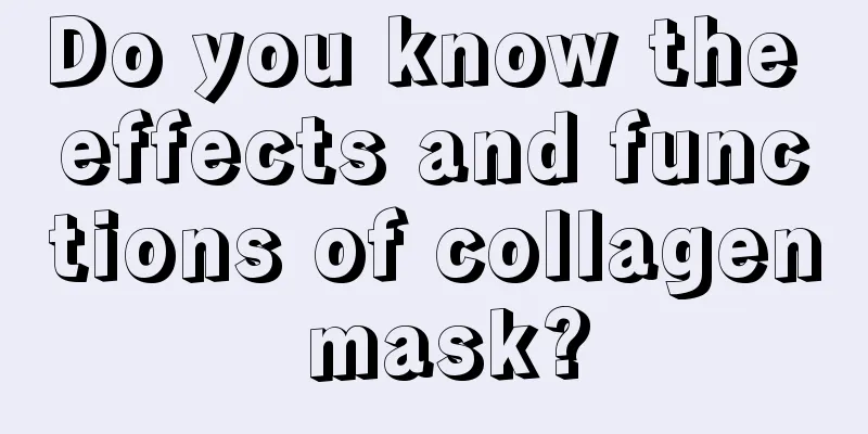 Do you know the effects and functions of collagen mask?