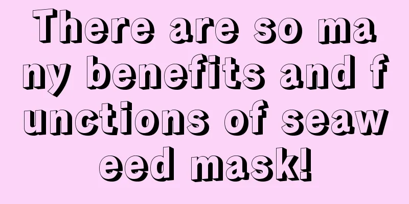 There are so many benefits and functions of seaweed mask!