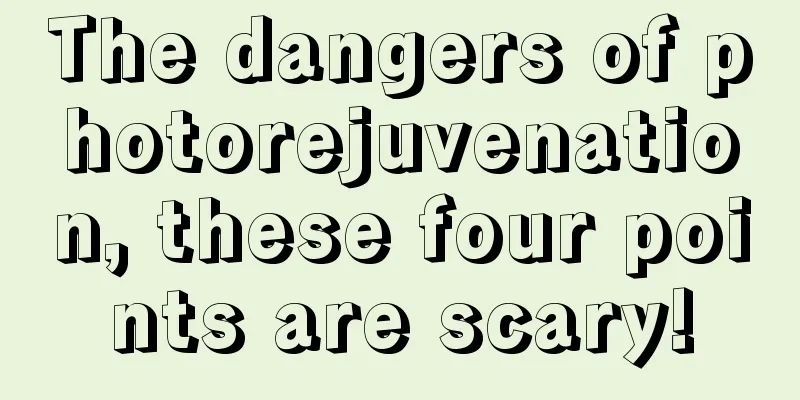 The dangers of photorejuvenation, these four points are scary!